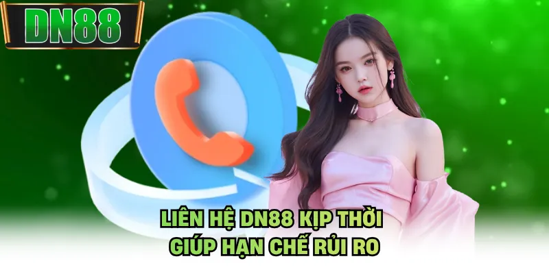 Liên hệ DN88 kịp thời giúp hạn chế rủi ro